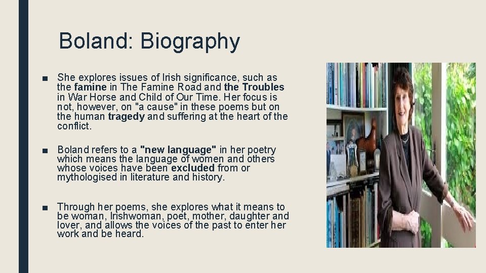 Boland: Biography ■ She explores issues of Irish significance, such as the famine in