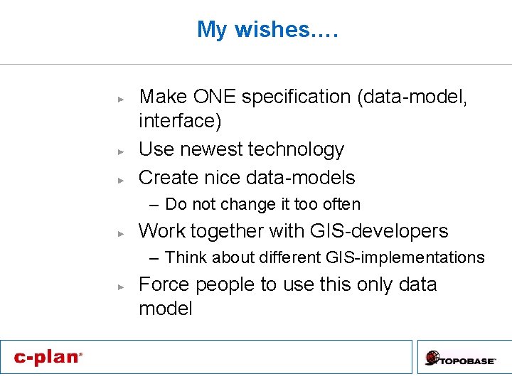 My wishes…. Make ONE specification (data-model, interface) Use newest technology Create nice data-models –