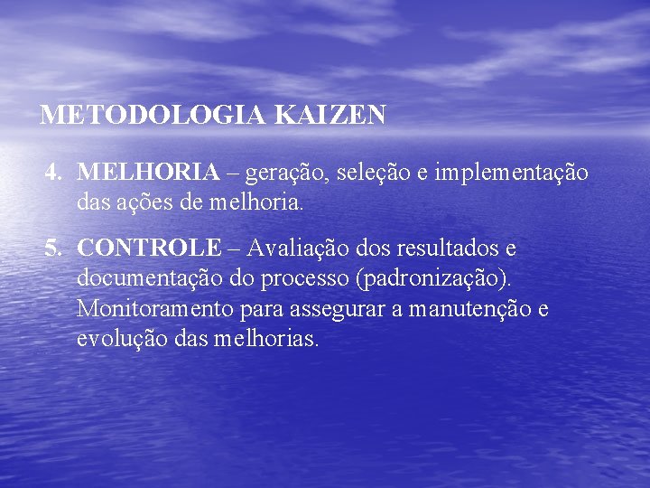 METODOLOGIA KAIZEN 4. MELHORIA – geração, seleção e implementação das ações de melhoria. 5.