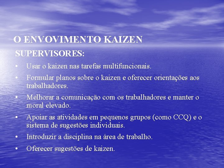 O ENVOVIMENTO KAIZEN SUPERVISORES: • Usar o kaizen nas tarefas multifuncionais. • Formular planos