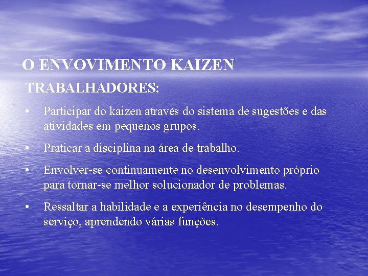 O ENVOVIMENTO KAIZEN TRABALHADORES: • Participar do kaizen através do sistema de sugestões e