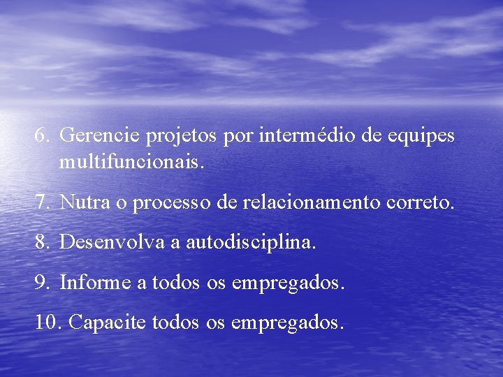 6. Gerencie projetos por intermédio de equipes multifuncionais. 7. Nutra o processo de relacionamento