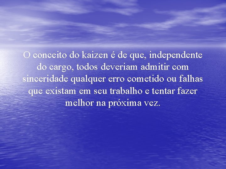 O conceito do kaizen é de que, independente do cargo, todos deveriam admitir com