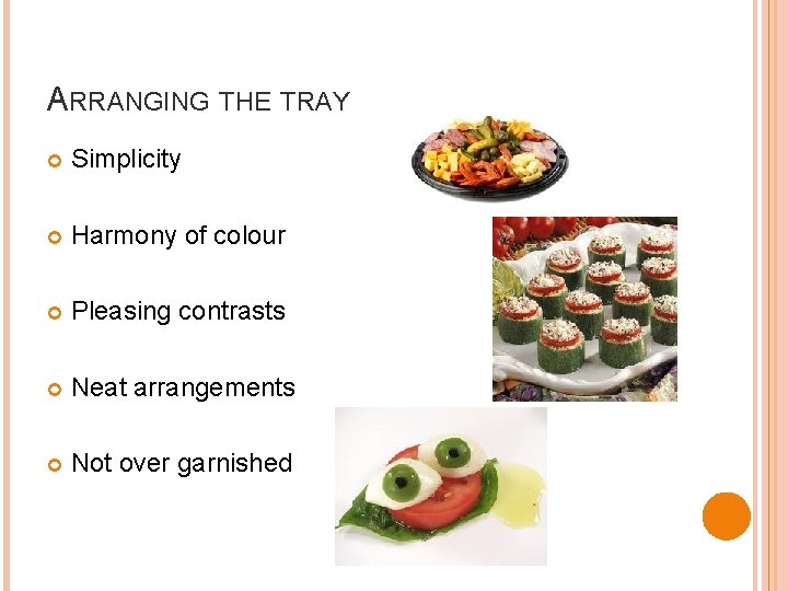 ARRANGING THE TRAY Simplicity Harmony of colour Pleasing contrasts Neat arrangements Not over garnished