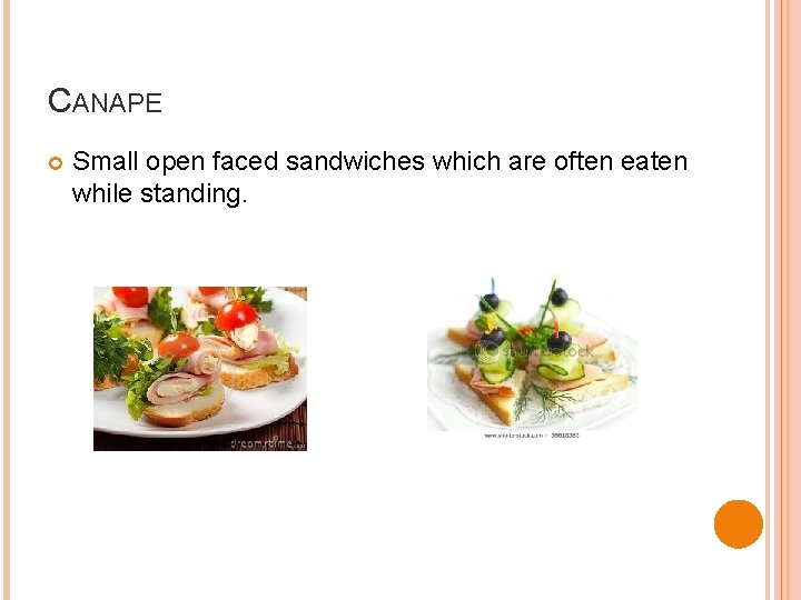 CANAPE Small open faced sandwiches which are often eaten while standing. 