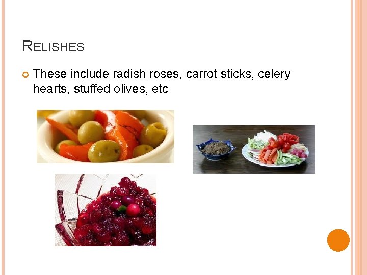 RELISHES These include radish roses, carrot sticks, celery hearts, stuffed olives, etc 