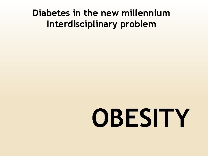 Diabetes in the new millennium Interdisciplinary problem OBESITY 