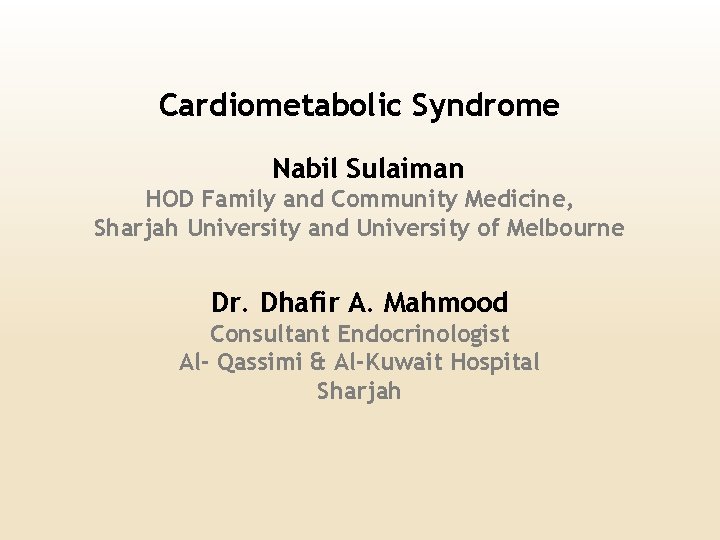 Cardiometabolic Syndrome Nabil Sulaiman HOD Family and Community Medicine, Sharjah University and University of