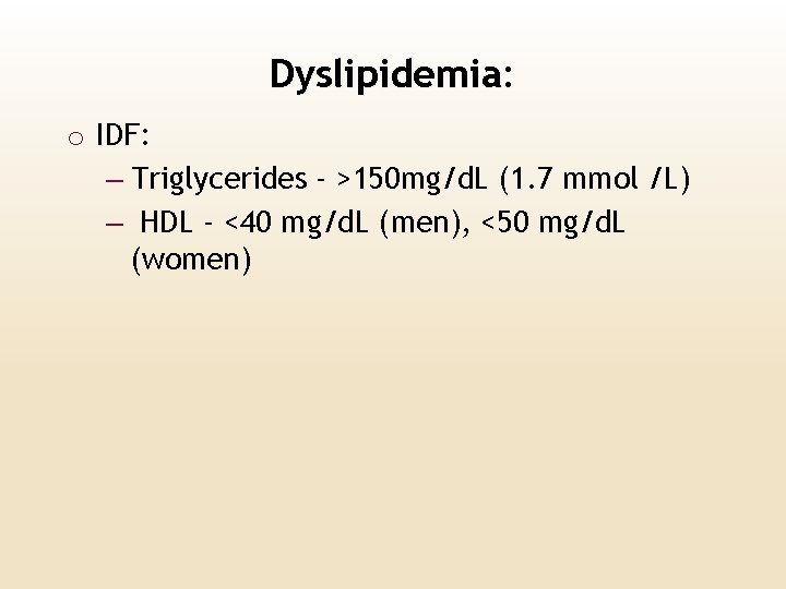 Dyslipidemia: o IDF: – Triglycerides - >150 mg/d. L (1. 7 mmol /L) –