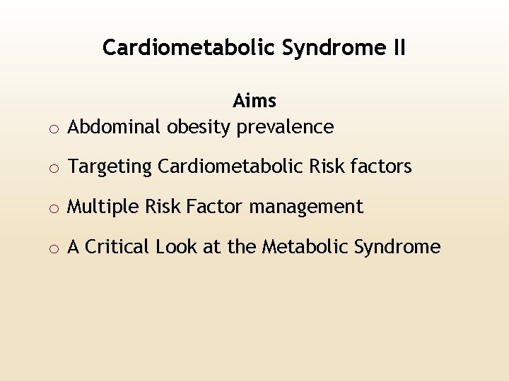 Cardiometabolic Syndrome II Aims o Abdominal obesity prevalence o Targeting Cardiometabolic Risk factors o