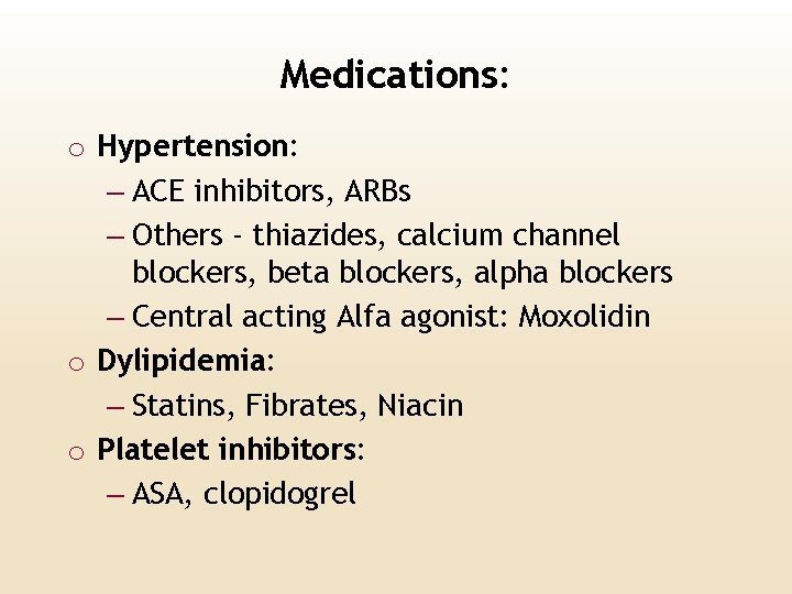 Medications: o Hypertension: – ACE inhibitors, ARBs – Others - thiazides, calcium channel blockers,