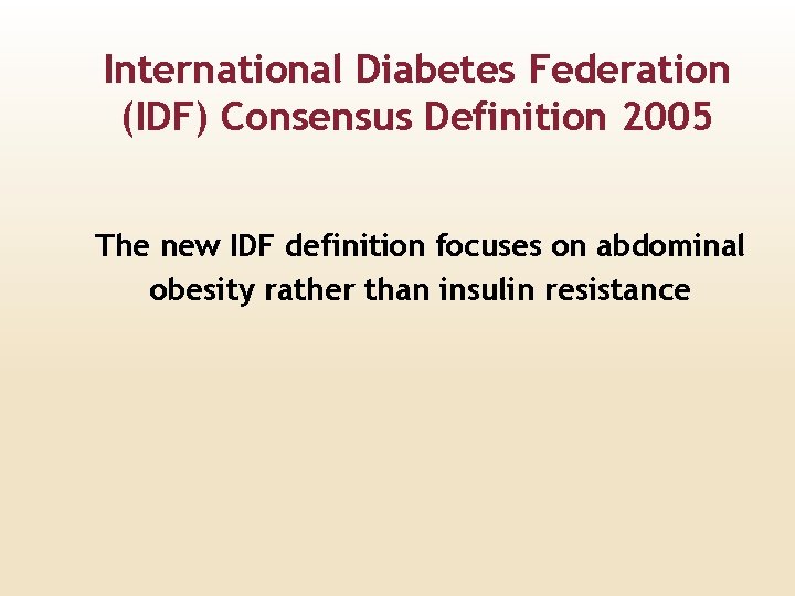 International Diabetes Federation (IDF) Consensus Definition 2005 The new IDF definition focuses on abdominal