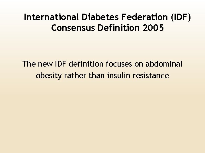 International Diabetes Federation (IDF) Consensus Definition 2005 The new IDF definition focuses on abdominal