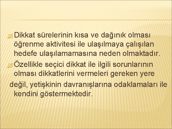  Dikkat sürelerinin kısa ve dağınık olması öğrenme aktivitesi ile ulaşılmaya çalışılan hedefe ulaşılamamasına