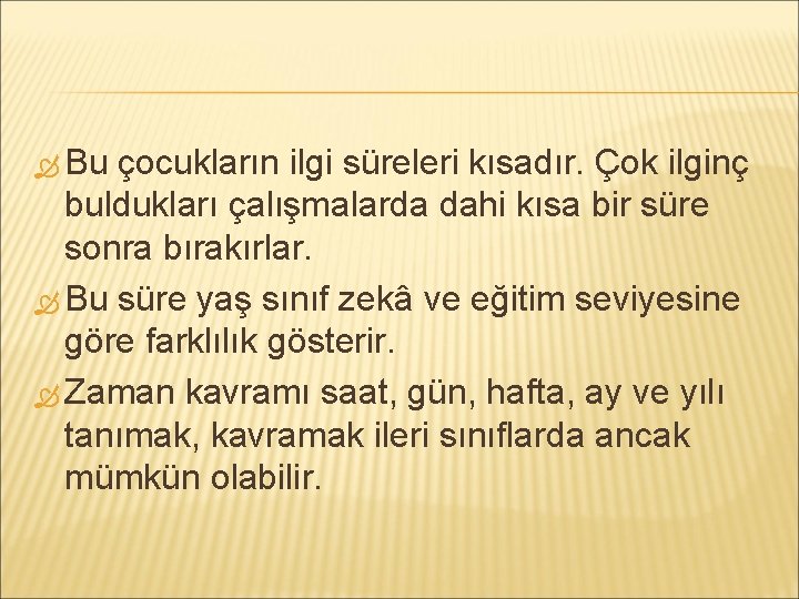  Bu çocukların ilgi süreleri kısadır. Çok ilginç buldukları çalışmalarda dahi kısa bir süre