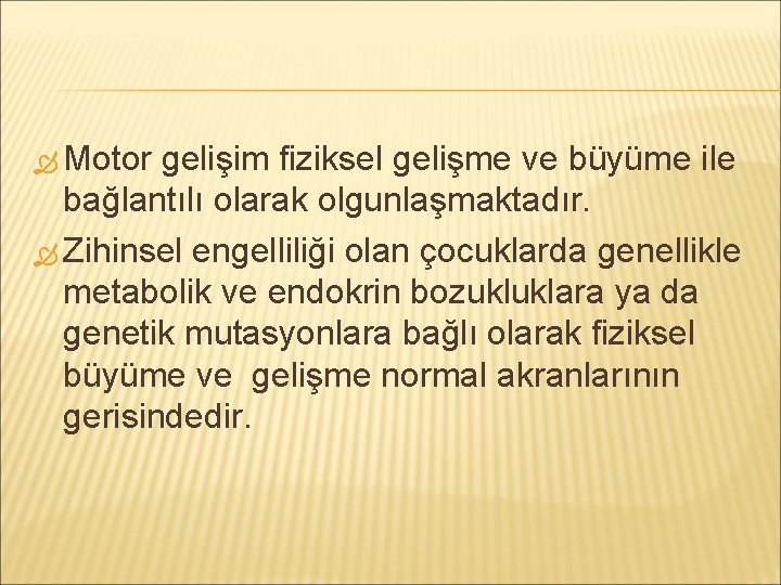  Motor gelişim fiziksel gelişme ve büyüme ile bağlantılı olarak olgunlaşmaktadır. Zihinsel engelliliği olan