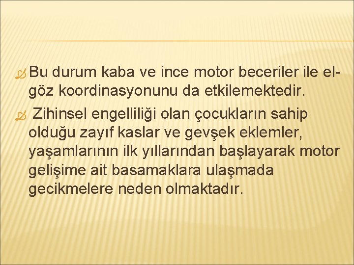  Bu durum kaba ve ince motor beceriler ile elgöz koordinasyonunu da etkilemektedir. Zihinsel