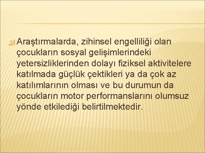  Araştırmalarda, zihinsel engelliliği olan çocukların sosyal gelişimlerindeki yetersizliklerinden dolayı fiziksel aktivitelere katılmada güçlük