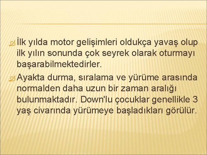  İlk yılda motor gelişimleri oldukça yavaş olup ilk yılın sonunda çok seyrek olarak