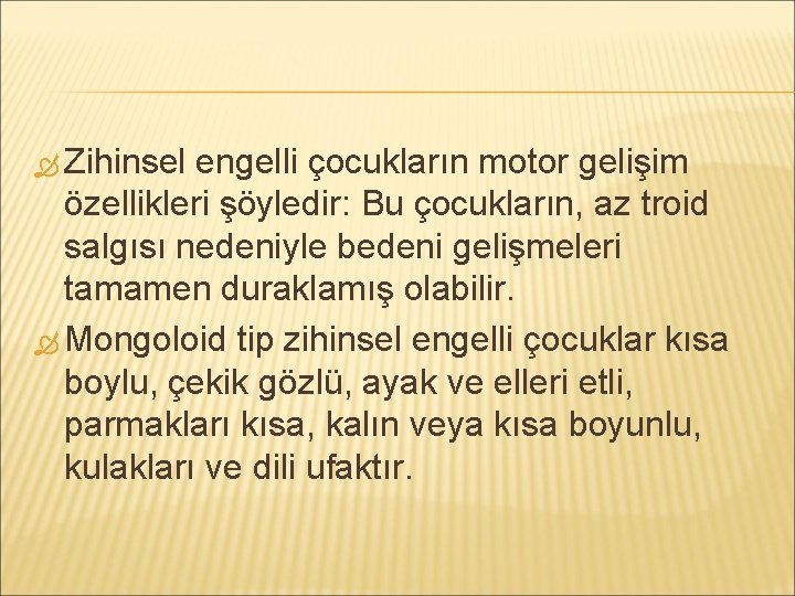  Zihinsel engelli çocukların motor gelişim özellikleri şöyledir: Bu çocukların, az troid salgısı nedeniyle