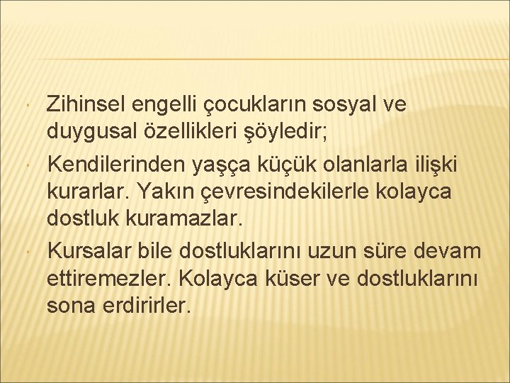  Zihinsel engelli çocukların sosyal ve duygusal özellikleri şöyledir; Kendilerinden yaşça küçük olanlarla ilişki