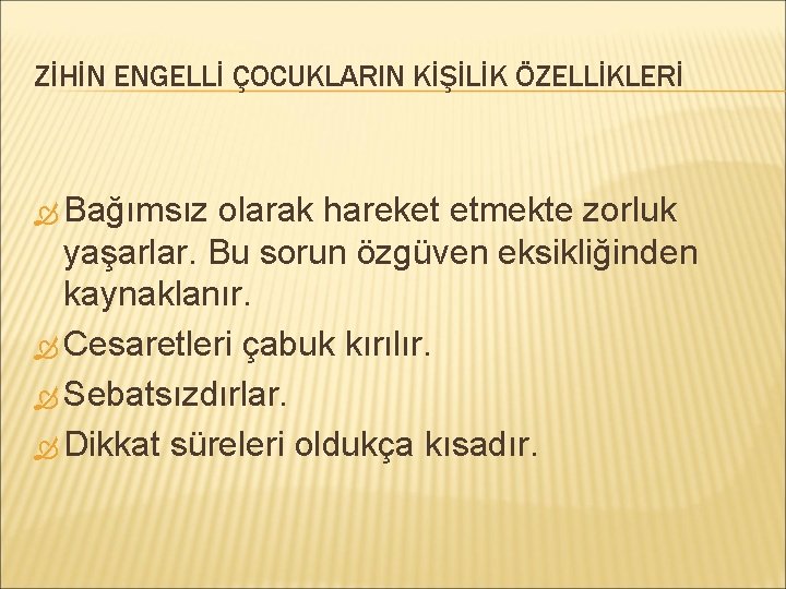 ZİHİN ENGELLİ ÇOCUKLARIN KİŞİLİK ÖZELLİKLERİ Bağımsız olarak hareket etmekte zorluk yaşarlar. Bu sorun özgüven