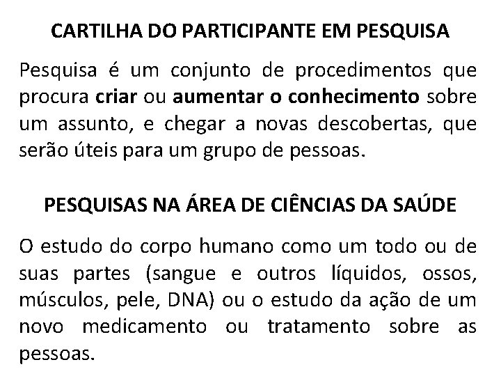 CARTILHA DO PARTICIPANTE EM PESQUISA Pesquisa é um conjunto de procedimentos que procura criar