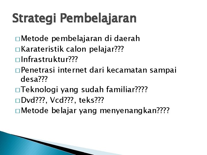 Strategi Pembelajaran � Metode pembelajaran di daerah � Karateristik calon pelajar? ? ? �