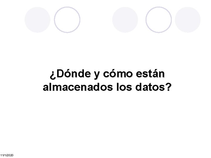 ¿Dónde y cómo están almacenados los datos? 11/1/2020 