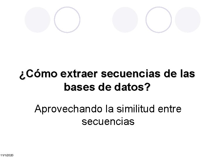 ¿Cómo extraer secuencias de las bases de datos? Aprovechando la similitud entre secuencias 11/1/2020