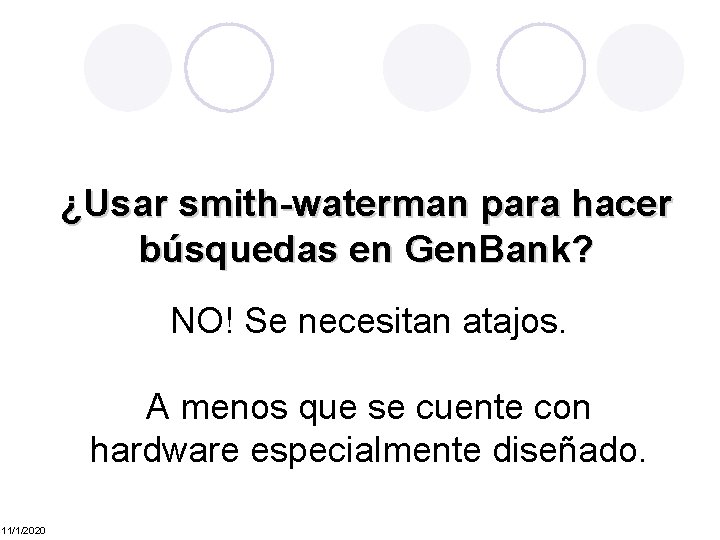 ¿Usar smith-waterman para hacer búsquedas en Gen. Bank? NO! Se necesitan atajos. A menos