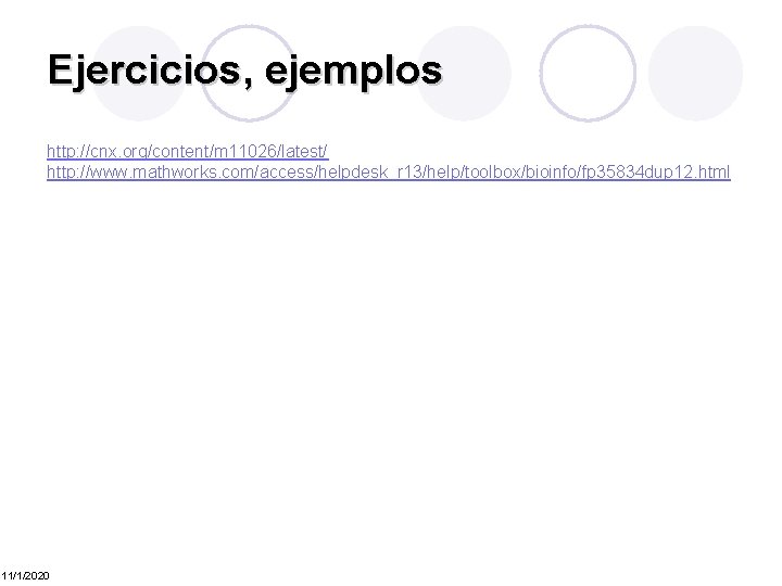 Ejercicios, ejemplos http: //cnx. org/content/m 11026/latest/ http: //www. mathworks. com/access/helpdesk_r 13/help/toolbox/bioinfo/fp 35834 dup 12.