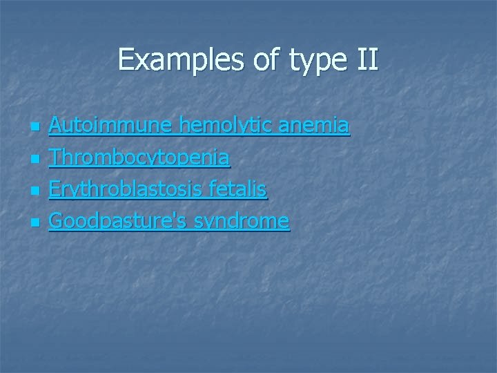 Examples of type II n n Autoimmune hemolytic anemia Thrombocytopenia Erythroblastosis fetalis Goodpasture's syndrome
