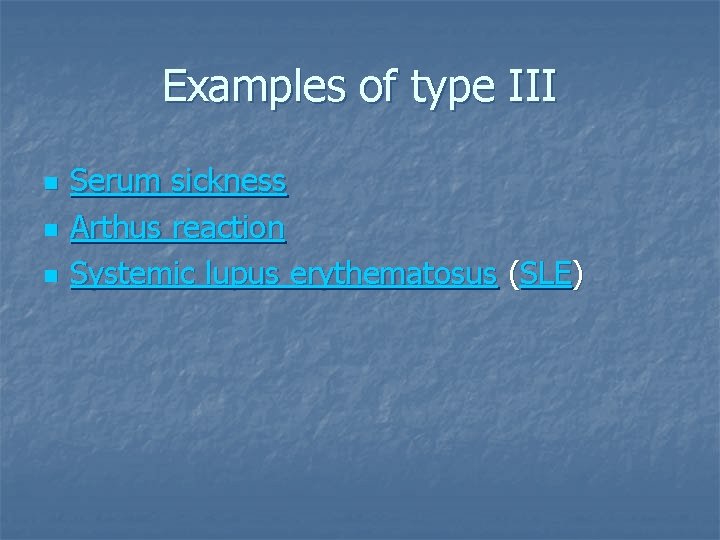 Examples of type III n n n Serum sickness Arthus reaction Systemic lupus erythematosus