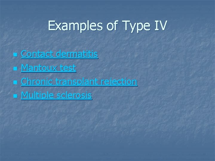Examples of Type IV n n Contact dermatitis Mantoux test Chronic transplant rejection Multiple