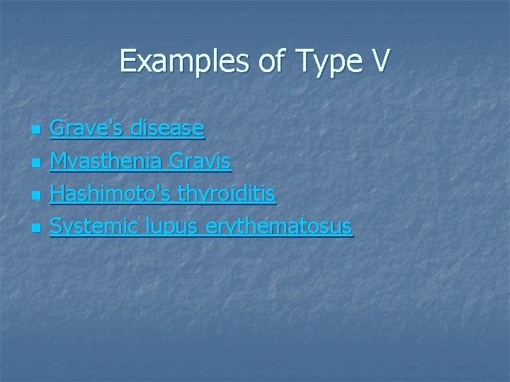 Examples of Type V n n Grave's disease Myasthenia Gravis Hashimoto's thyroiditis Systemic lupus