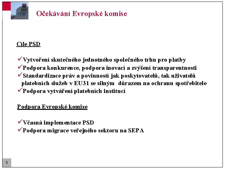 Očekávání Evropské komise Cíle PSD üVytvoření skutečného jednotného společného trhu pro platby üPodpora konkurence,