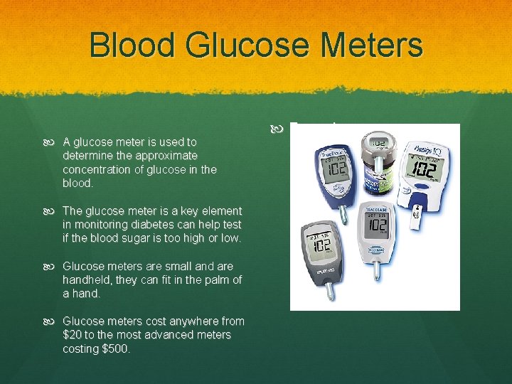 Blood Glucose Meters A glucose meter is used to determine the approximate concentration of