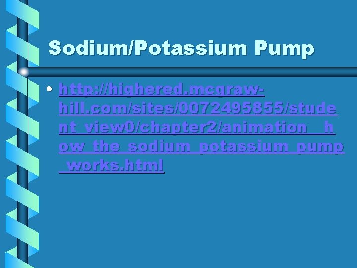 Sodium/Potassium Pump • http: //highered. mcgrawhill. com/sites/0072495855/stude nt_view 0/chapter 2/animation__h ow_the_sodium_potassium_pump _works. html 