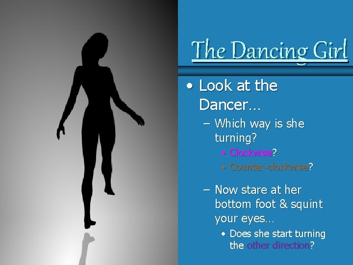 The Dancing Girl • Look at the Dancer… – Which way is she turning?