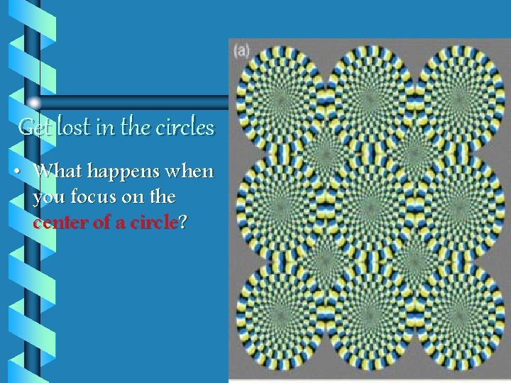 Get lost in the circles • What happens when you focus on the center