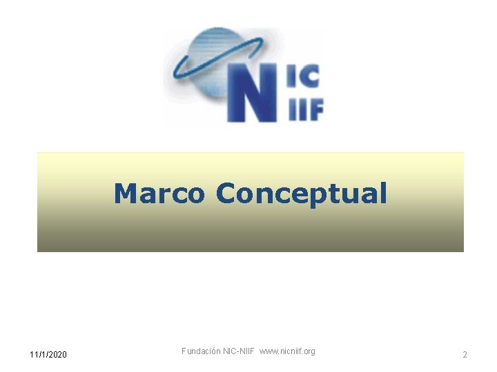 Marco Conceptual 11/1/2020 Fundación NIC NIIF www. nicniif. org 2 