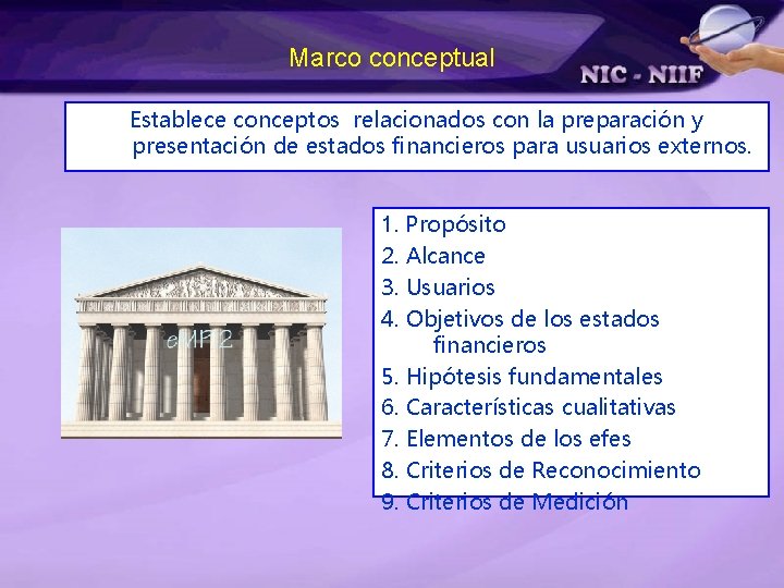 Marco conceptual Establece conceptos relacionados con la preparación y presentación de estados financieros para