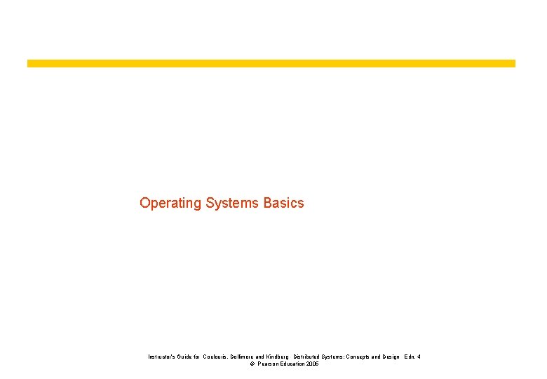 Operating Systems Basics Instructor’s Guide for Coulouris, Dollimore and Kindberg Distributed Systems: Concepts and