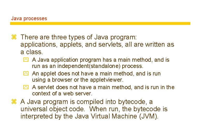 Java processes z There are three types of Java program: applications, applets, and servlets,