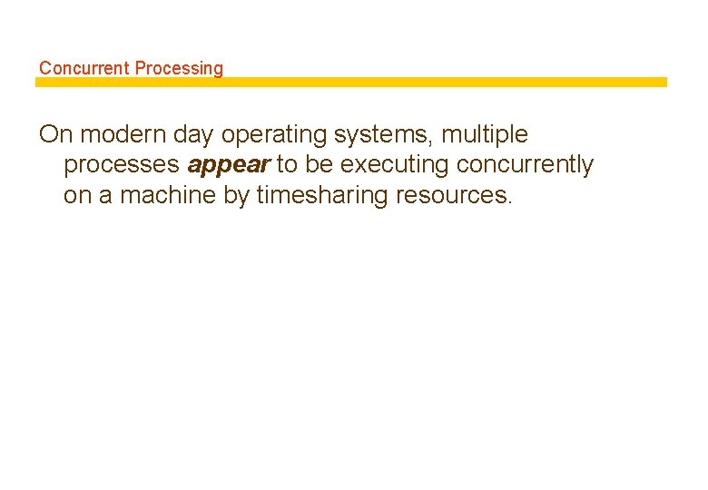 Concurrent Processing On modern day operating systems, multiple processes appear to be executing concurrently
