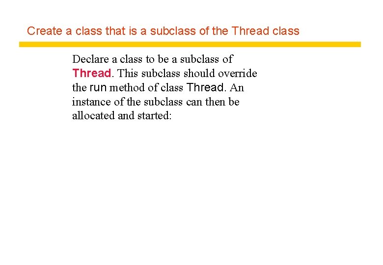 Create a class that is a subclass of the Thread class Declare a class