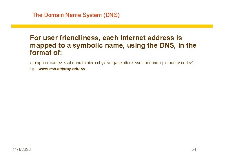 The Domain Name System (DNS) For user friendliness, each Internet address is mapped to