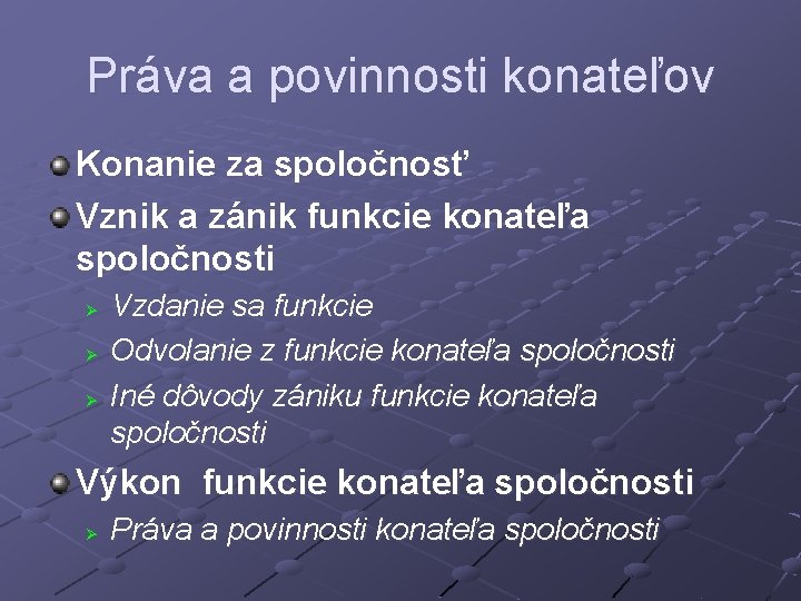 Práva a povinnosti konateľov Konanie za spoločnosť Vznik a zánik funkcie konateľa spoločnosti Ø