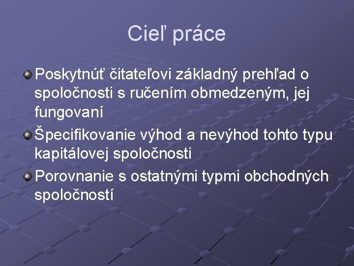 Cieľ práce Poskytnúť čitateľovi základný prehľad o spoločnosti s ručením obmedzeným, jej fungovaní Špecifikovanie